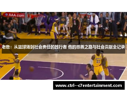 老詹:从篮球场到社会责任的践行者 他的慈善之路与社会贡献全记录 老詹:从篮球场到社会责任的践行者 他的慈善之路与社会贡献全记录