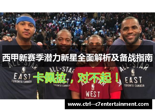 西甲新赛季潜力新星全面解析及备战指南