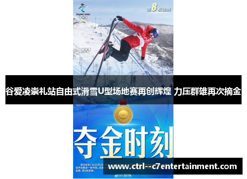 谷爱凌崇礼站自由式滑雪U型场地赛再创辉煌 力压群雄再次摘金 谷爱凌崇礼站自由式滑雪U型场地赛再创辉煌 力压群雄再次摘金