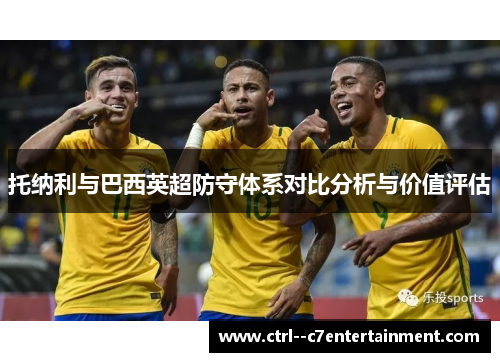 托纳利与巴西英超防守体系对比分析与价值评估