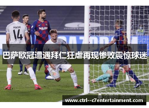 巴萨欧冠遭遇拜仁狂虐再现惨败震惊球迷 巴萨欧冠遭遇拜仁狂虐再现惨败震惊球迷