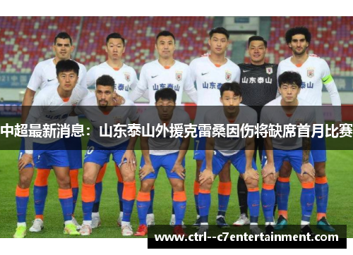 中超最新消息：山东泰山外援克雷桑因伤将缺席首月比赛