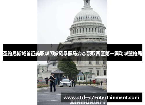 圣路易斯城首征美职联即掀风暴黑马姿态豪取西区第一震动联盟格局