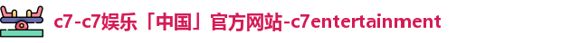 c7-c7娱乐「中国」官方网站-c7entertainment